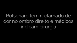 ​Bolsonaro tem reclamado de dor no ombro direito e médicos indicam cirurgia 